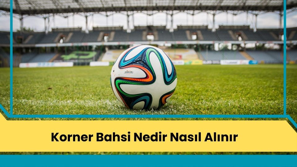 Korner Bahsi Nedir Nasıl Alınır